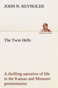 The Twin Hells; a thrilling narrative of life in the Kansas and Missouri penitentiaries - Reynolds, John N.