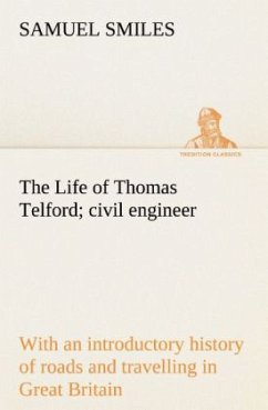 The Life of Thomas Telford; civil engineer with an introductory history of roads and travelling in Great Britain - Smiles, Samuel