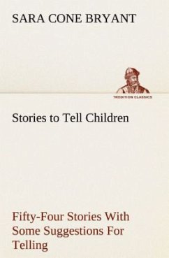 Stories to Tell Children Fifty-Four Stories With Some Suggestions For Telling - Bryant, Sara Cone