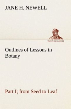 Outlines of Lessons in Botany, Part I; from Seed to Leaf - Newell, Jane H.