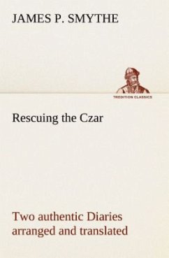 Rescuing the Czar Two authentic Diaries arranged and translated - Smythe, James P.
