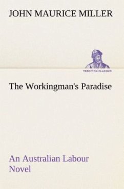 The Workingman's Paradise An Australian Labour Novel - Miller, John Maurice