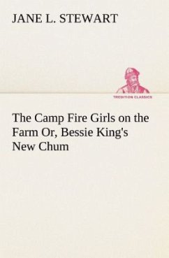 The Camp Fire Girls on the Farm Or, Bessie King's New Chum - Stewart, Jane L.