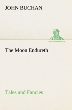 The Moon Endureth: Tales and Fancies - Buchan, John