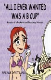 All I Ever Wanted Was A B Cup: Memoir of a Rockette and Broadway Veteran