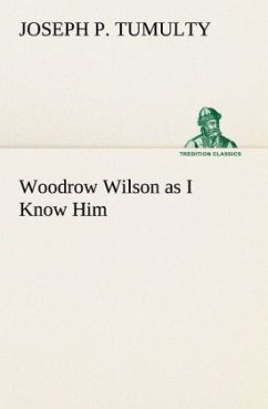 Woodrow Wilson as I Know Him - Tumulty, Joseph P.