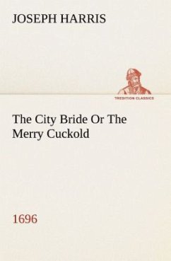 The City Bride (1696) Or The Merry Cuckold - Harris, Joseph