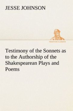 Testimony of the Sonnets as to the Authorship of the Shakespearean Plays and Poems - Johnson, Jesse