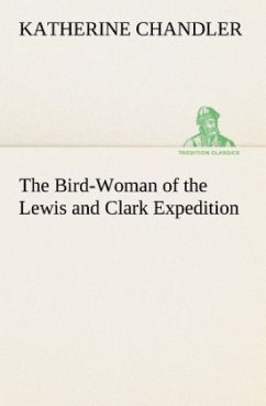 The Bird-Woman of the Lewis and Clark Expedition - Chandler, Katherine