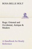 Rugs: Oriental and Occidental, Antique & Modern A Handbook for Ready Reference