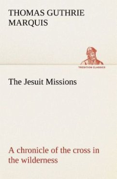 The Jesuit Missions : A chronicle of the cross in the wilderness - Marquis, Thomas Guthrie
