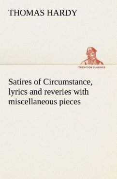 Satires of Circumstance, lyrics and reveries with miscellaneous pieces - Hardy, Thomas