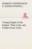 Young Knights of the Empire : Their Code, and Further Scout Yarns