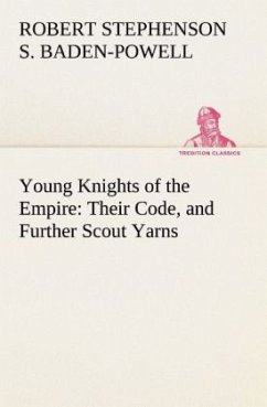 Young Knights of the Empire : Their Code, and Further Scout Yarns - Baden-Powell of Gilwell, Robert Stephenson Smyth Baden-Powell