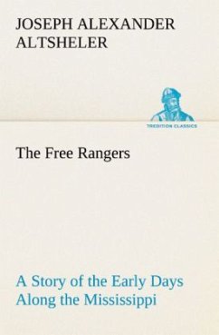 The Free Rangers A Story of the Early Days Along the Mississippi - Altsheler, Joseph A.