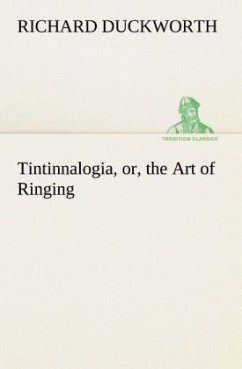 Tintinnalogia, or, the Art of Ringing Wherein is laid down plain and easie Rules for Ringing all sorts of Plain Changes - Duckworth, Richard