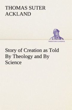 Story of Creation as Told By Theology and By Science - Ackland, Thomas Suter