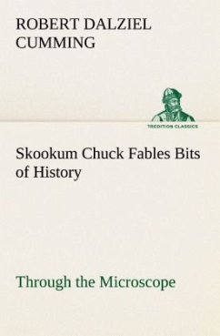 Skookum Chuck Fables Bits of History, Through the Microscope - Cumming, Robert Dalziel