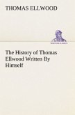 The History of Thomas Ellwood Written By Himself