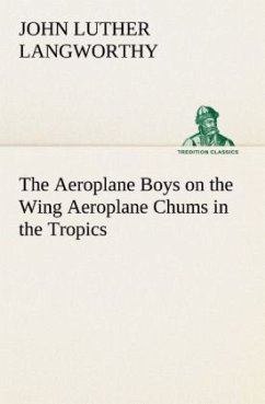 The Aeroplane Boys on the Wing Aeroplane Chums in the Tropics - Langworthy, John Luther