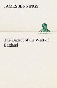 The Dialect of the West of England; Particularly Somersetshire - Jennings, James