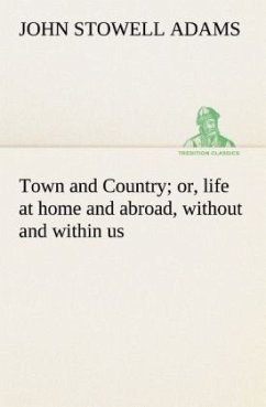 Town and Country; or, life at home and abroad, without and within us - Adams, John S.