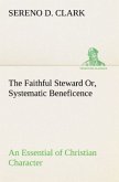 The Faithful Steward Or, Systematic Beneficence an Essential of Christian Character