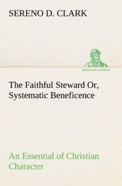 The Faithful Steward Or, Systematic Beneficence an Essential of Christian Character - Clark, Sereno D.