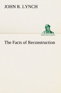 The Facts of Reconstruction - Lynch, John R.