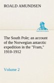 The South Pole; an account of the Norwegian antarctic expedition in the &quote;Fram,&quote; 1910-1912 ¿ Volume 2