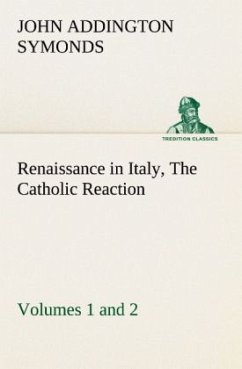 Renaissance in Italy, Volumes 1 and 2 The Catholic Reaction - Symonds, John Addington