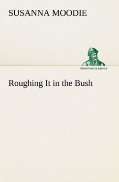 Roughing It in the Bush - Moodie, Susanna