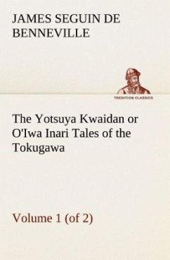 The Yotsuya Kwaidan or O'Iwa Inari Tales of the Tokugawa, Volume 1 (of 2) - De Benneville, James Seguin