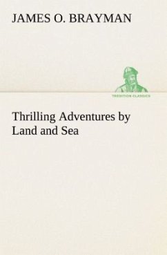 Thrilling Adventures by Land and Sea - Brayman, James O.