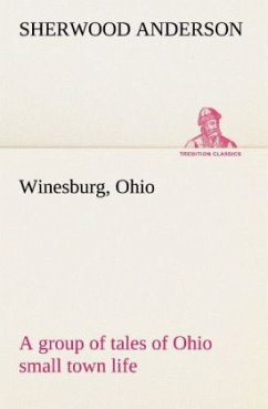 Winesburg, Ohio; a group of tales of Ohio small town life - Anderson, Sherwood