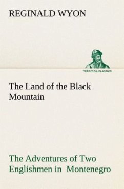 The Land of the Black Mountain The Adventures of Two Englishmen in Montenegro - Wyon, Reginald