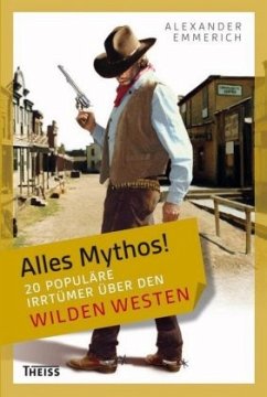 Alles Mythos! 20 populäre Irrtümer über den Wilden Westen / Alles Mythos! - Emmerich, Alexander