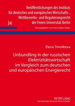 Unbundling in der russischen Elektrizitätswirtschaft im Vergleich zum deutschen und europäischen Energierecht - Timofeeva, Elena