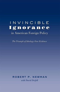 Invincible Ignorance in American Foreign Policy - Newman, Robert P.