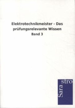 Elektrotechnikmeister - Das prüfungsrelevante Wissen - Sarastro Gmbh