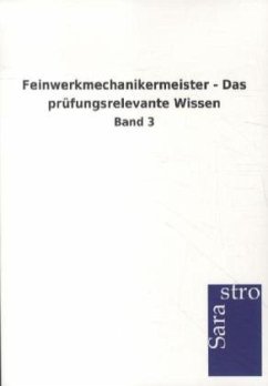 Feinwerkmechanikermeister - Das prüfungsrelevante Wissen - Sarastro Gmbh