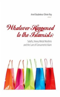 Whatever Happened to the Islamists?: Salafis, Heavy Metal Muslims and the Lure of Consumerist Islam - Herausgeber: Boubekeur, Amel Roy, Olivier