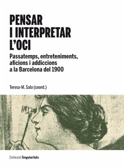 Pensar i interpretar l'oci : assatemps, entreteniments, aficions i addiccions a la Barcelona del 1900