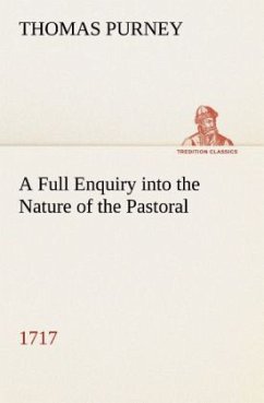 A Full Enquiry into the Nature of the Pastoral (1717) - Purney, Thomas