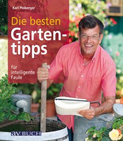 Die besten Gartentipps für intelligente Faule - Ploberger, Karl