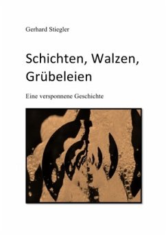 Schichten, Walzen, Grübeleien - Stiegler, Gerhard