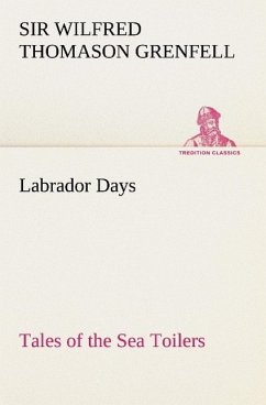Labrador Days Tales of the Sea Toilers - Grenfell, Wilfred Thomason