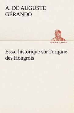 Essai historique sur l'origine des Hongrois - Gérando, A. de (Auguste)