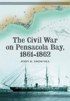 The Civil War on Pensacola Bay, 1861-1862 - Driscoll, John K.