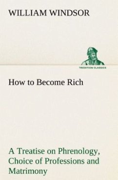 How to Become Rich A Treatise on Phrenology, Choice of Professions and Matrimony - Windsor, William